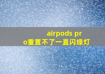 airpods pro重置不了一直闪绿灯